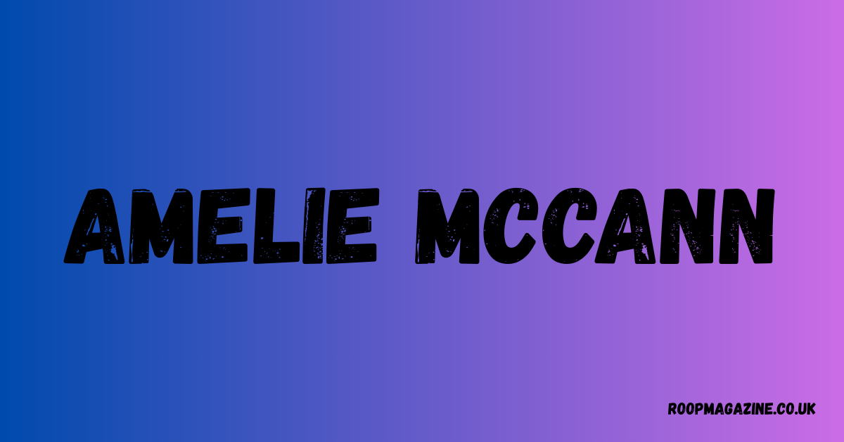 Amelie McCann: Life, Identity, and Strength in the Shadow of the Madeleine McCann Case