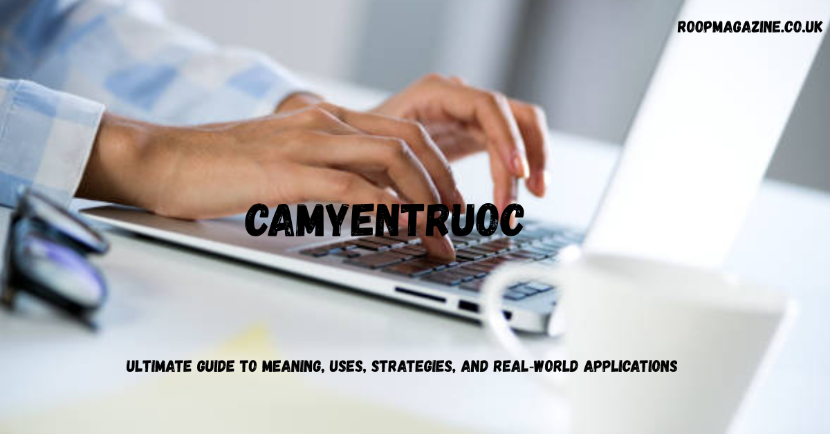 Camyentruoc: Ultimate Guide to Meaning, Uses, Strategies, and Real‑World Applications in 2026