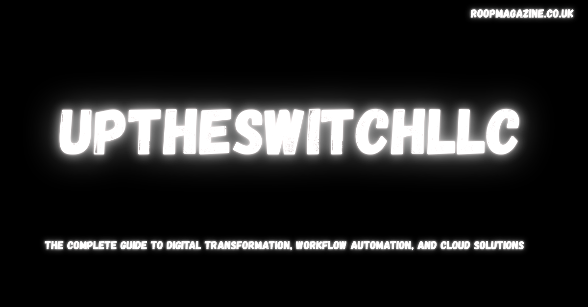 UptheswitchLLC: The Complete Guide to Digital Transformation, Workflow Automation, and Cloud Solutions in 2026