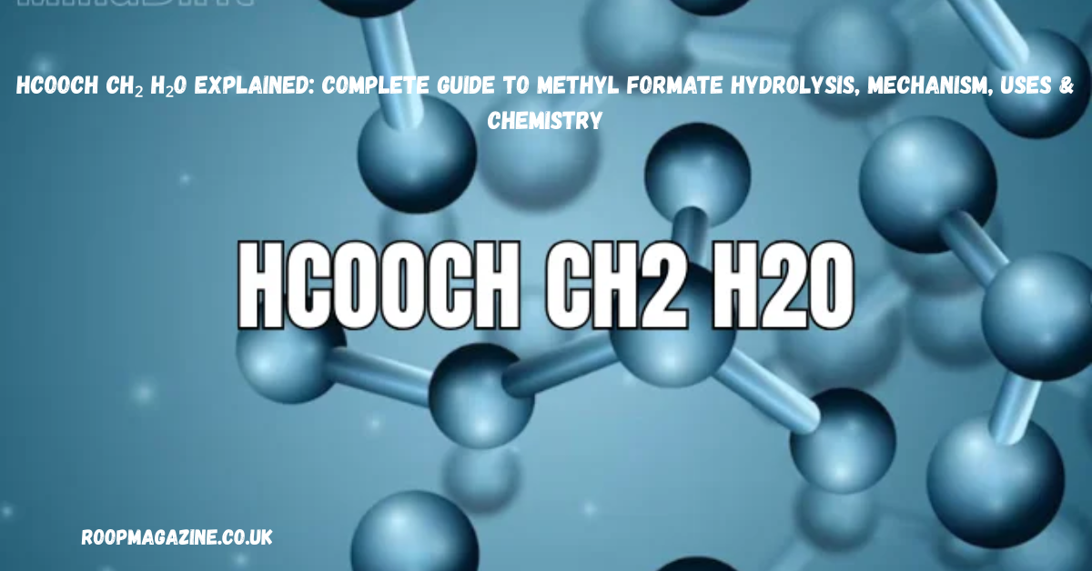 HCOOCH CH₂ H₂O Explained: Complete Guide to Methyl Formate Hydrolysis, Mechanism, Uses & Chemistry in 2026